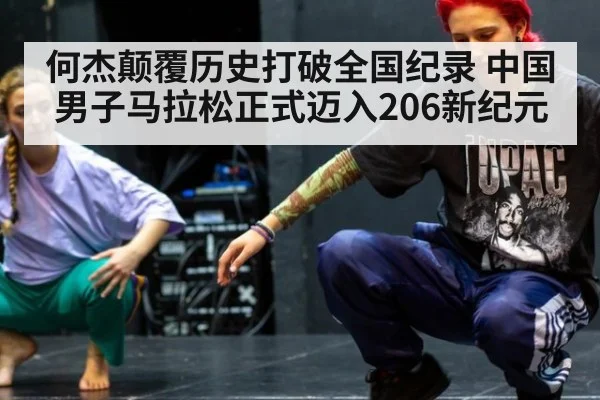 何杰颠覆历史打破全国纪录 中国男子马拉松正式迈入206新纪元