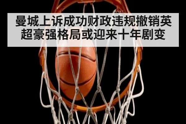 曼城上诉成功财政违规撤销英超豪强格局或迎来十年剧变